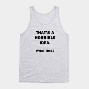 That's a Horrible Idea.  What Time? Tank Top